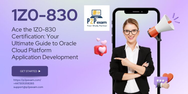 Understanding the 1Z0-830: Oracle Cloud Platform Application Development 2024 Implementation Essentials Exam